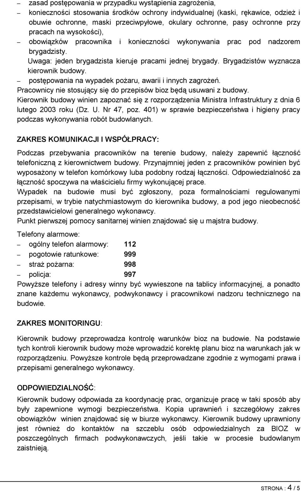 Brygadzistów wyznacza kierownik budowy. postępowania na wypadek pożaru, awarii i innych zagrożeń. Pracownicy nie stosujący się do przepisów bioz będą usuwani z budowy.