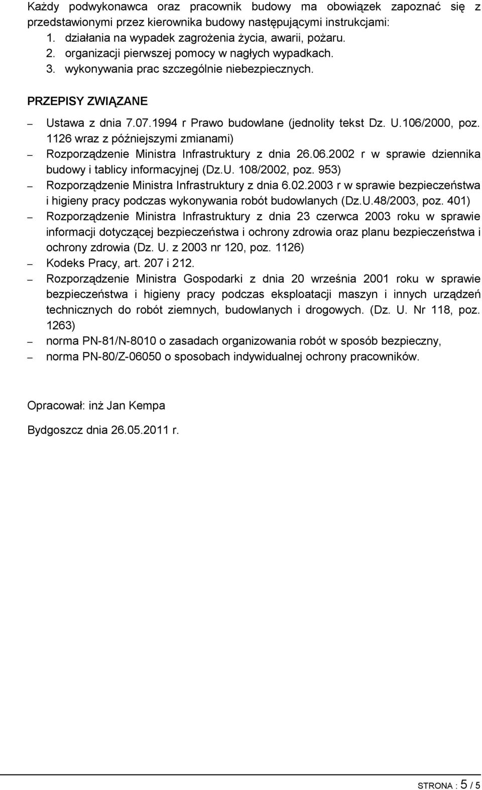 1126 wraz z późniejszymi zmianami) Rozporządzenie Ministra Infrastruktury z dnia 26.06.2002 r w sprawie dziennika budowy i tablicy informacyjnej (Dz.U. 108/2002, poz.