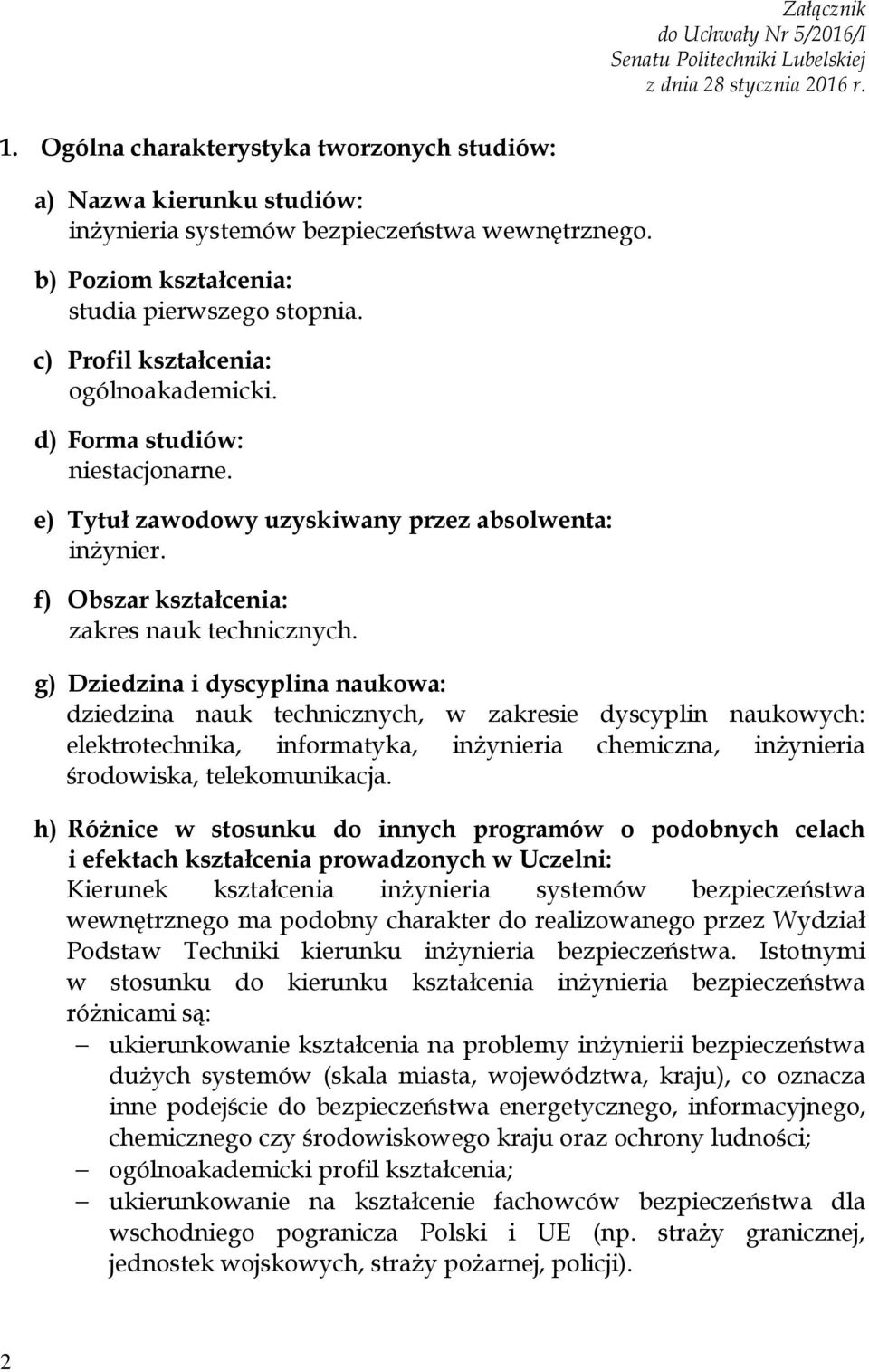 c) Profil kształcenia: ogólnoakademicki. d) Forma studiów: niestacjonarne. e) Tytuł zawodowy uzyskiwany przez absolwenta: inżynier. f) Obszar kształcenia: zakres nauk technicznych.