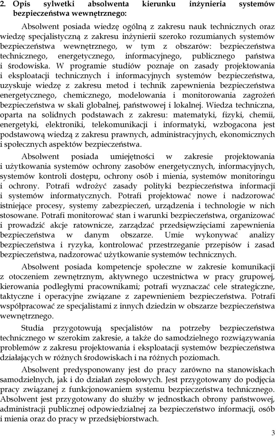 W programie studiów poznaje on zasady projektowania i eksploatacji technicznych i informacyjnych systemów bezpieczeństwa, uzyskuje wiedzę z zakresu metod i technik zapewnienia bezpieczeństwa