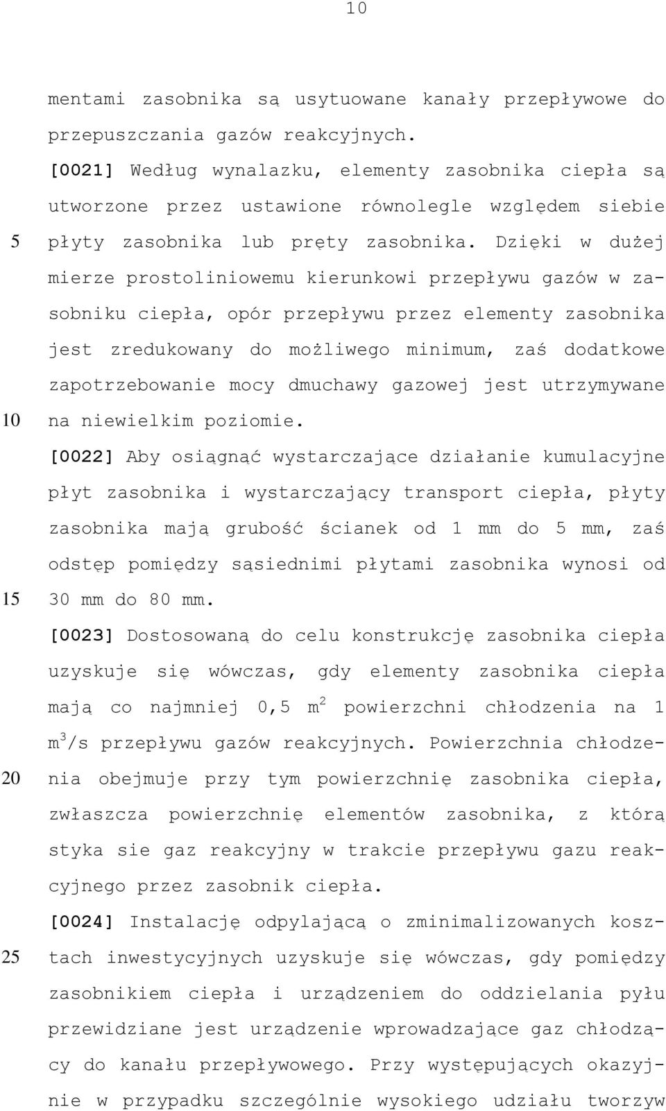 Dzięki w dużej mierze prostoliniowemu kierunkowi przepływu gazów w zasobniku ciepła, opór przepływu przez elementy zasobnika jest zredukowany do możliwego minimum, zaś dodatkowe zapotrzebowanie mocy