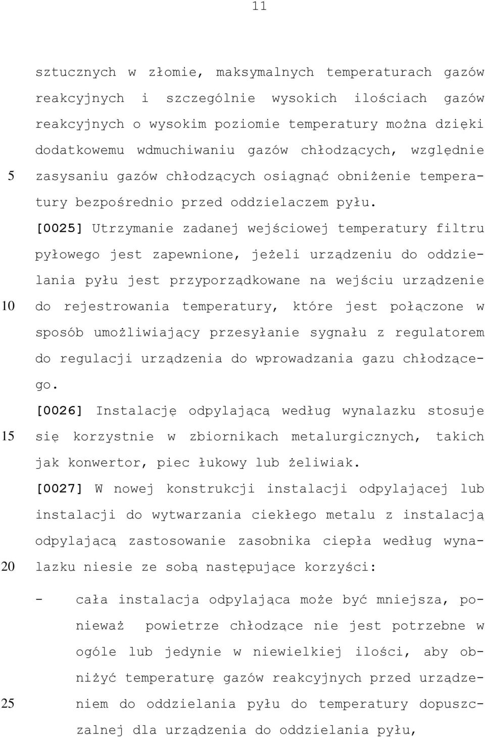 [002] Utrzymanie zadanej wejściowej temperatury filtru pyłowego jest zapewnione, jeżeli urządzeniu do oddzielania pyłu jest przyporządkowane na wejściu urządzenie do rejestrowania temperatury, które