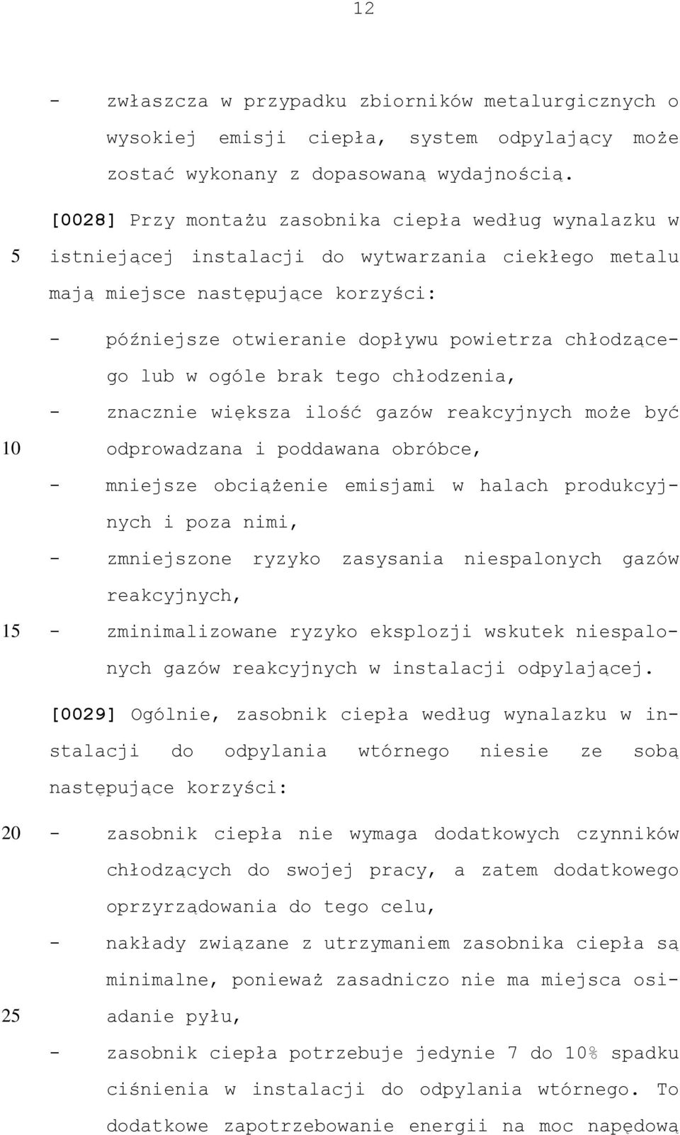 lub w ogóle brak tego chłodzenia, - znacznie większa ilość gazów reakcyjnych może być odprowadzana i poddawana obróbce, - mniejsze obciążenie emisjami w halach produkcyjnych i poza nimi, -