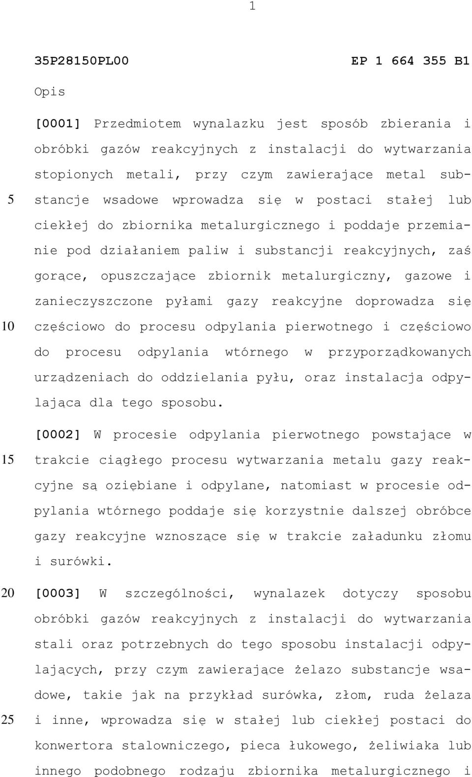 gazowe i zanieczyszczone pyłami gazy reakcyjne doprowadza się częściowo do procesu odpylania pierwotnego i częściowo do procesu odpylania wtórnego w przyporządkowanych urządzeniach do oddzielania