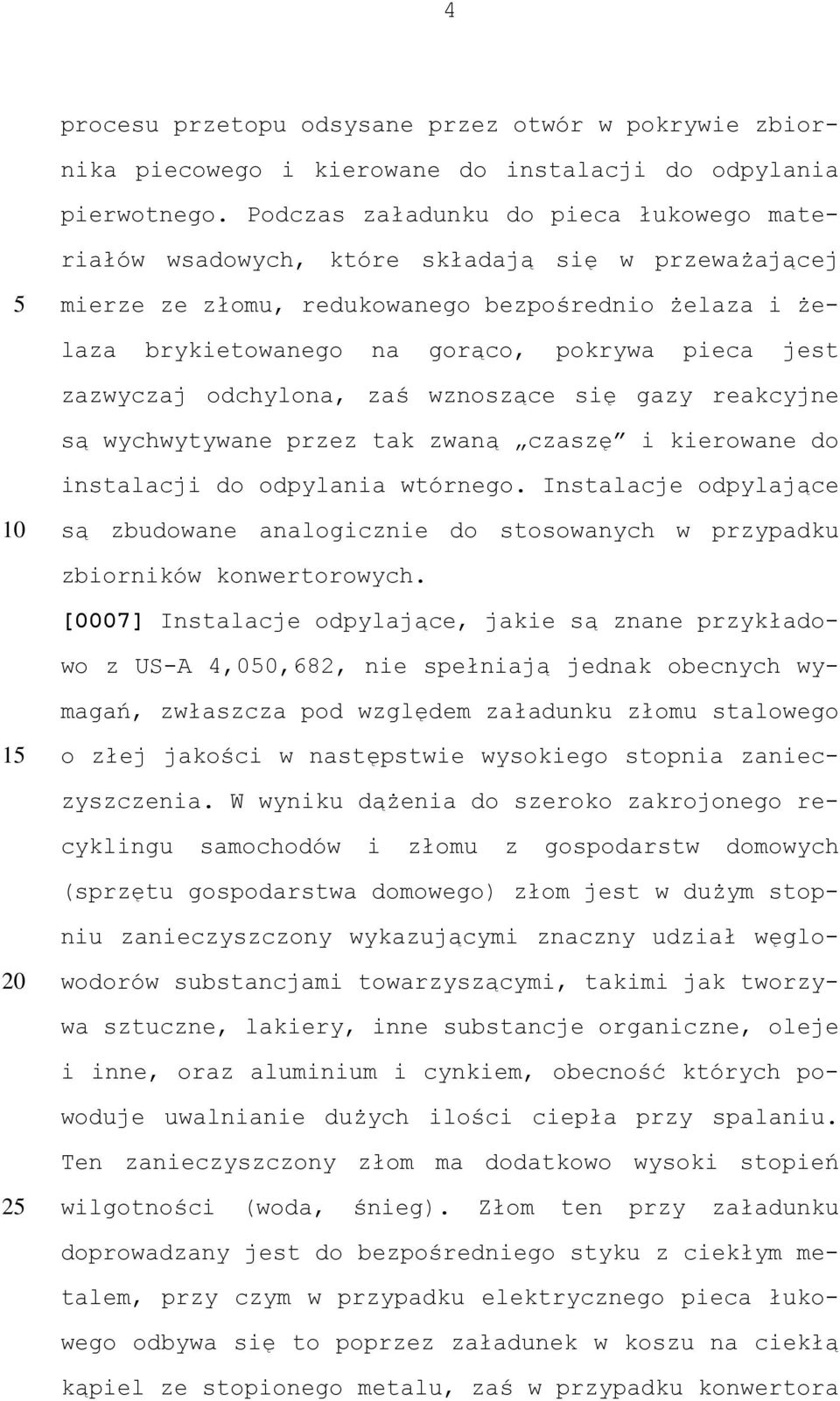 zazwyczaj odchylona, zaś wznoszące się gazy reakcyjne są wychwytywane przez tak zwaną czaszę i kierowane do instalacji do odpylania wtórnego.