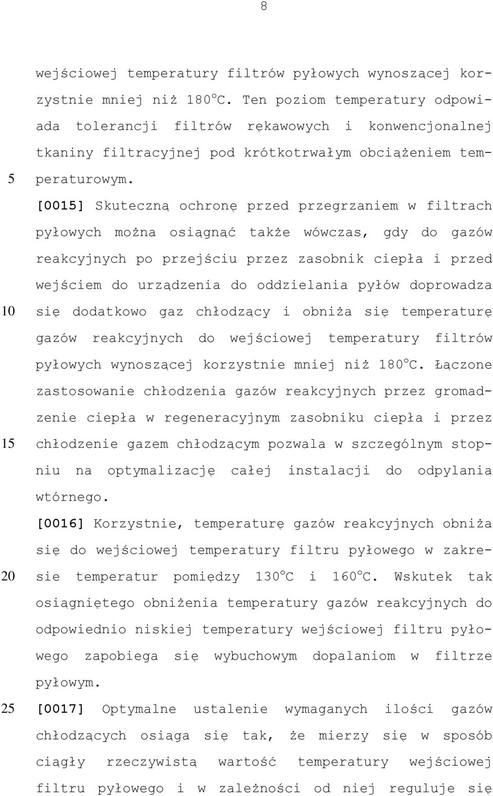 [001] Skuteczną ochronę przed przegrzaniem w filtrach pyłowych można osiągnąć także wówczas, gdy do gazów reakcyjnych po przejściu przez zasobnik ciepła i przed wejściem do urządzenia do oddzielania