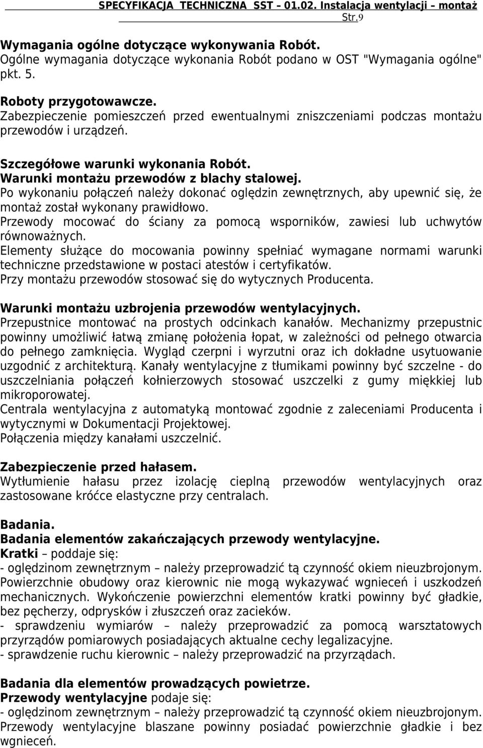 Po wykonaniu połączeń należy dokonać oględzin zewnętrznych, aby upewnić się, że montaż został wykonany prawidłowo. Przewody mocować do ściany za pomocą wsporników, zawiesi lub uchwytów równoważnych.