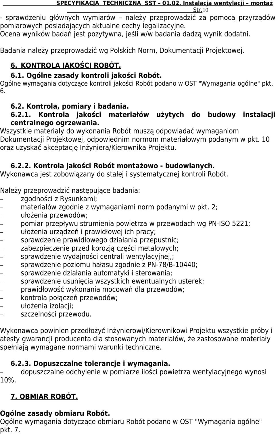 Ogólne zasady kontroli jakości Robót. Ogólne wymagania dotyczące kontroli jakości Robót podano w OST "Wymagania ogólne" pkt. 6. 6.2. Kontrola, pomiary i badania. 6.2.1.