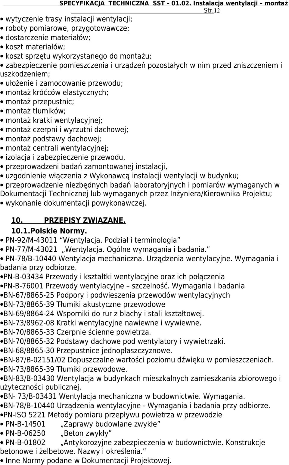 czerpni i wyrzutni dachowej; montaż podstawy dachowej; montaż centrali wentylacyjnej; izolacja i zabezpieczenie przewodu, przeprowadzeni badań zamontowanej instalacji, uzgodnienie włączenia z