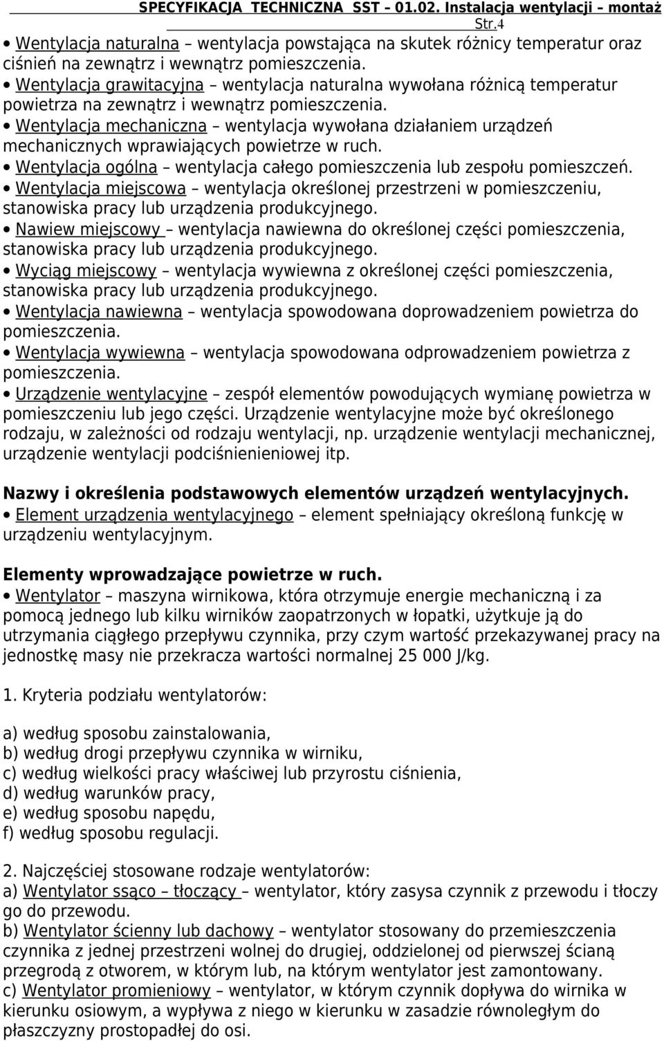 Wentylacja mechaniczna wentylacja wywołana działaniem urządzeń mechanicznych wprawiających powietrze w ruch. Wentylacja ogólna wentylacja całego pomieszczenia lub zespołu pomieszczeń.