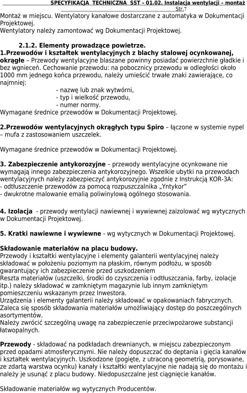 Cechowanie przewodu: na pobocznicy przewodu w odległości około 1000 mm jednego końca przewodu, należy umieścić trwałe znaki zawierające, co najmniej: - nazwę lub znak wytwórni, - typ i wielkość