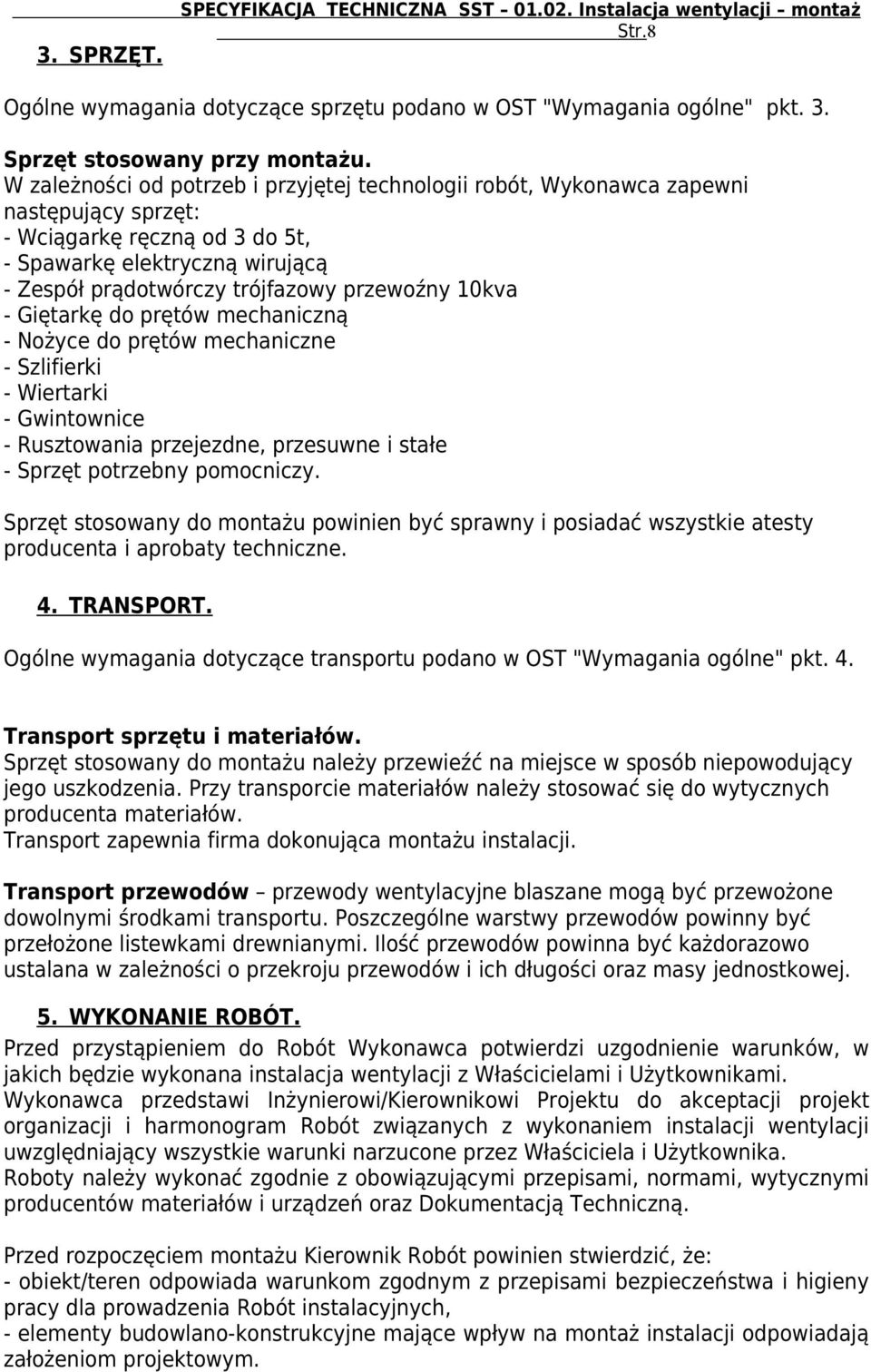 10kva - Giętarkę do prętów mechaniczną - Nożyce do prętów mechaniczne - Szlifierki - Wiertarki - Gwintownice - Rusztowania przejezdne, przesuwne i stałe - Sprzęt potrzebny pomocniczy.