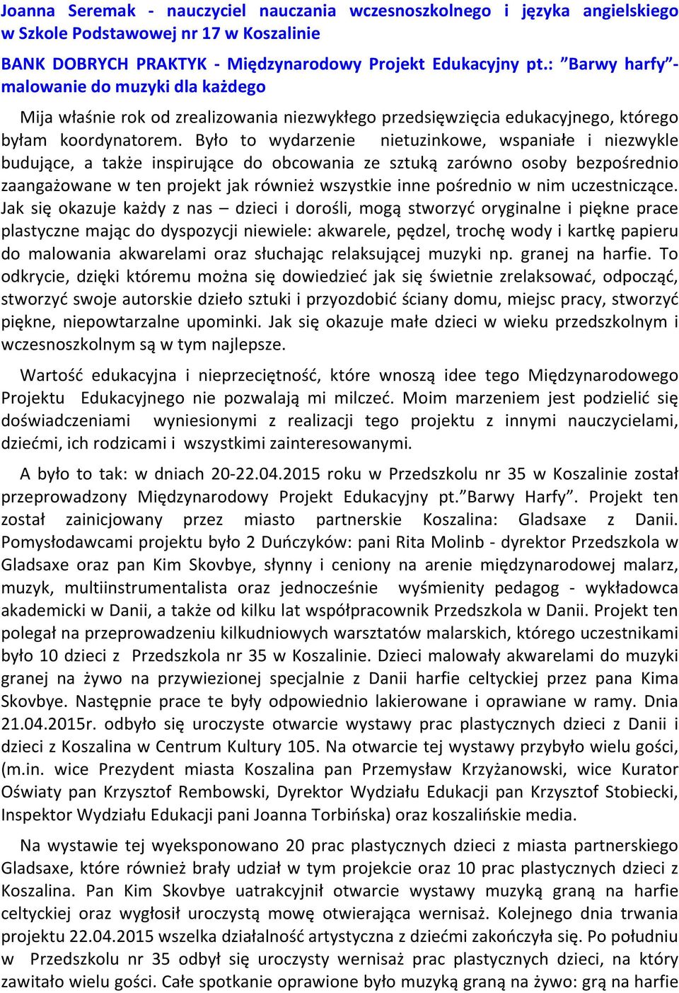 Było to wydarzenie nietuzinkowe, wspaniałe i niezwykle budujące, a także inspirujące do obcowania ze sztuką zarówno osoby bezpośrednio zaangażowane w ten projekt jak również wszystkie inne pośrednio