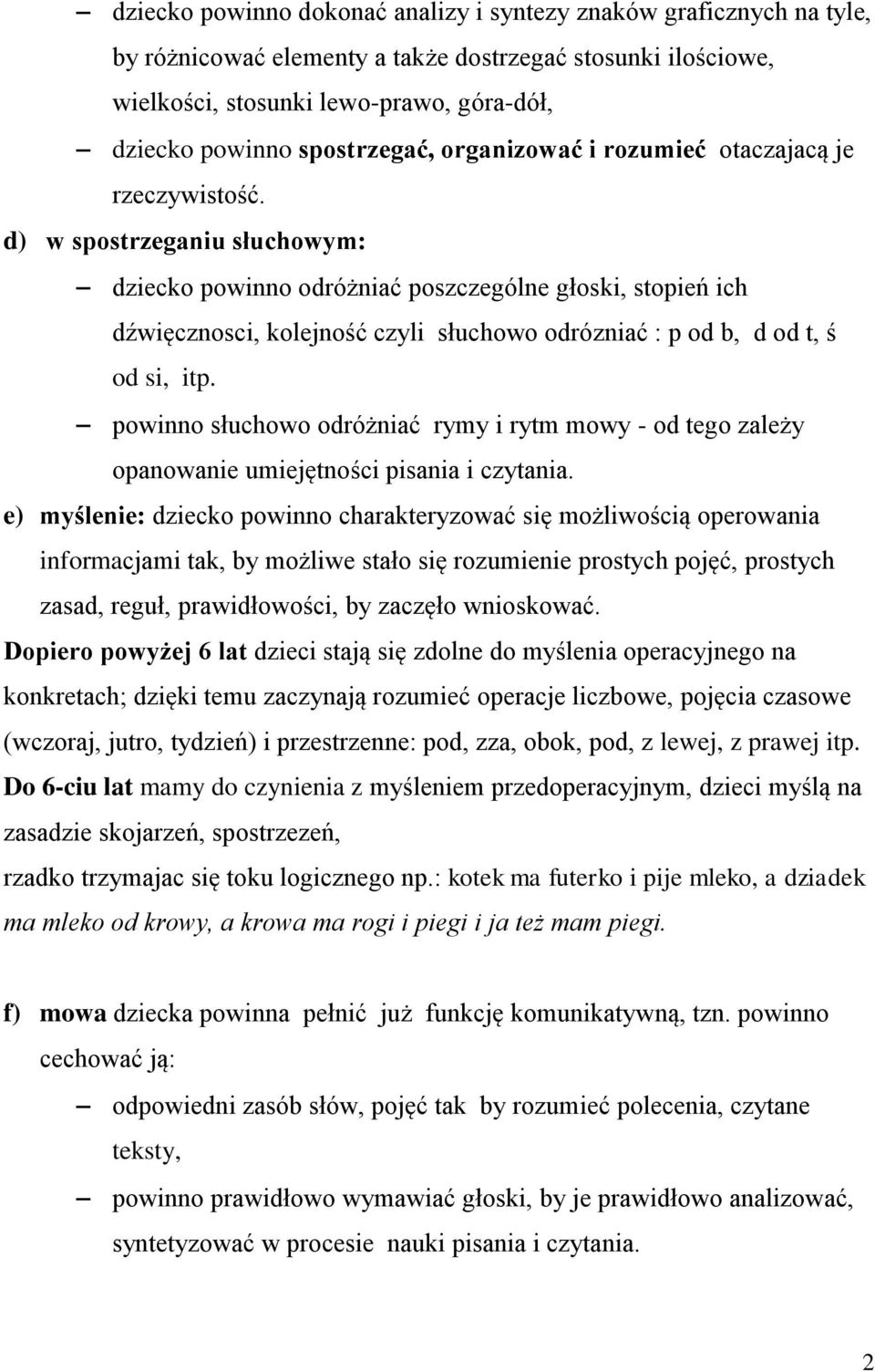 d) w spostrzeganiu słuchowym: dziecko powinno odróżniać poszczególne głoski, stopień ich dźwięcznosci, kolejność czyli słuchowo odrózniać : p od b, d od t, ś od si, itp.