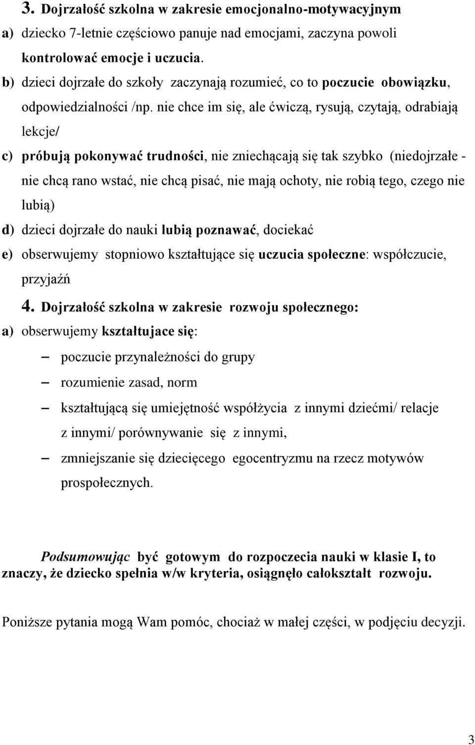 nie chce im się, ale ćwiczą, rysują, czytają, odrabiają lekcje/ c) próbują pokonywać trudności, nie zniechącają się tak szybko (niedojrzałe - nie chcą rano wstać, nie chcą pisać, nie mają ochoty, nie