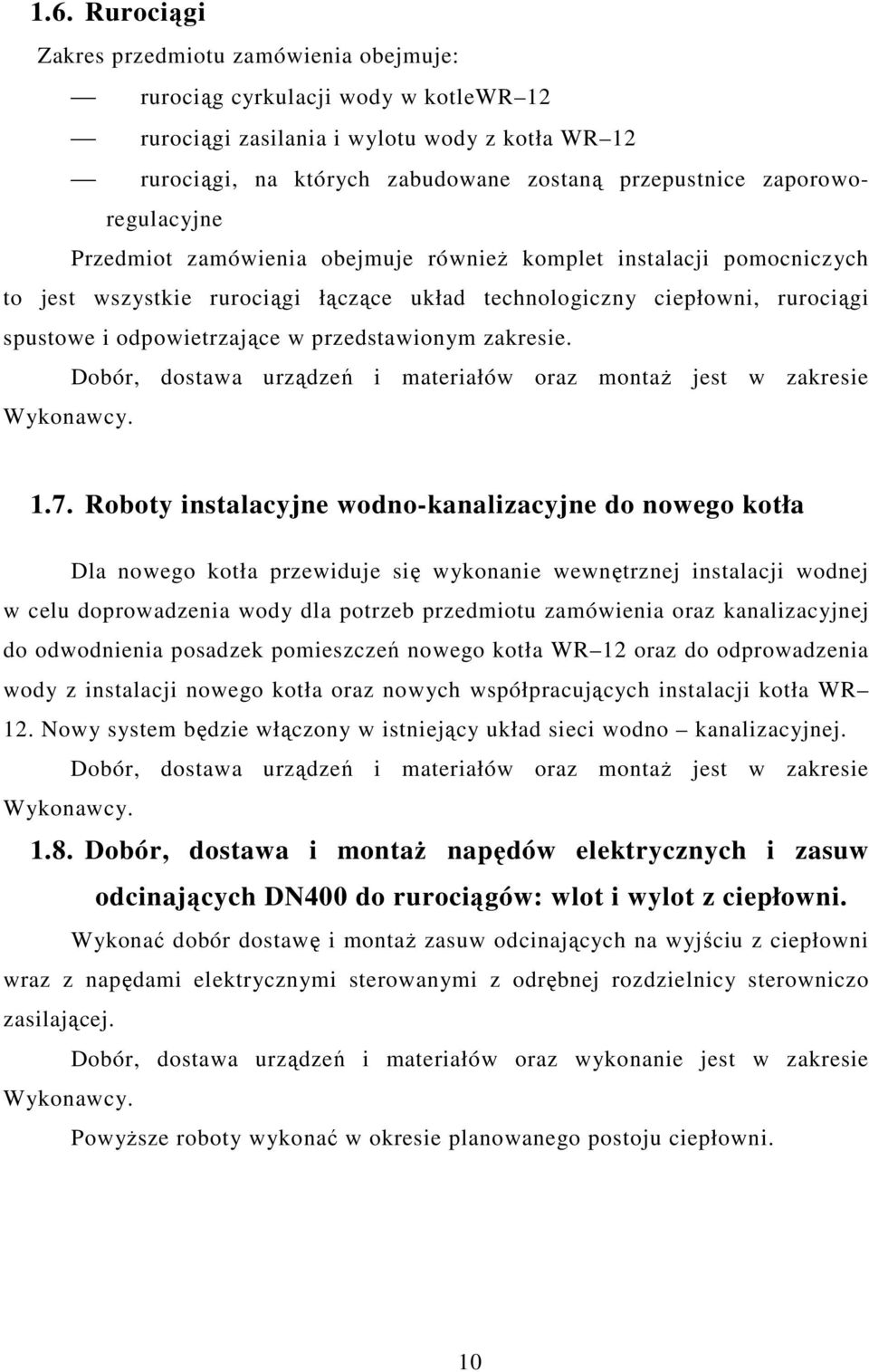 przedstawionym zakresie. Dobór, dostawa urządzeń i materiałów oraz montaż jest w zakresie Wykonawcy. 1.7.