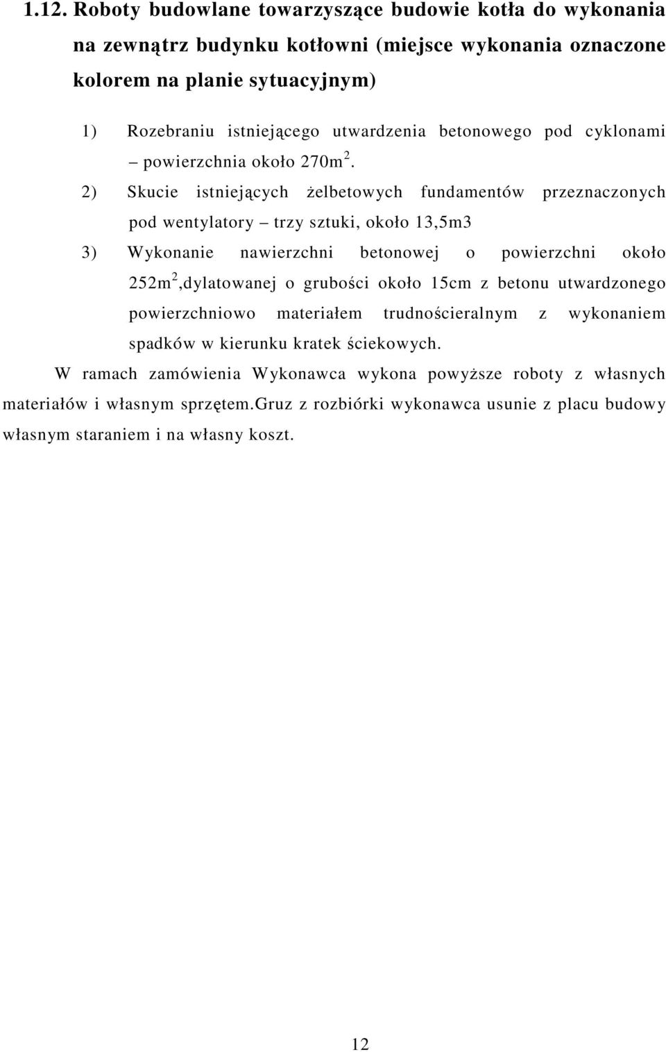 2) Skucie istniejących żelbetowych fundamentów przeznaczonych pod wentylatory trzy sztuki, około 13,5m3 3) Wykonanie nawierzchni betonowej o powierzchni około 252m 2,dylatowanej o