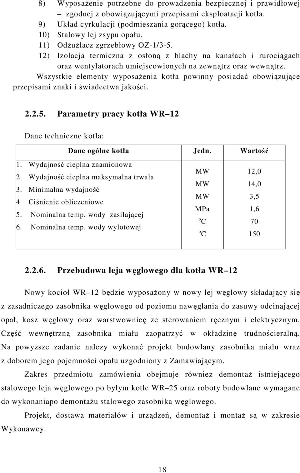 Wszystkie elementy wyposażenia kotła powinny posiadać obowiązujące przepisami znaki i świadectwa jakości. 2.2.5. Parametry pracy kotła WR 12 Dane techniczne kotła: Dane ogólne kotła Jedn. Wartość 1.