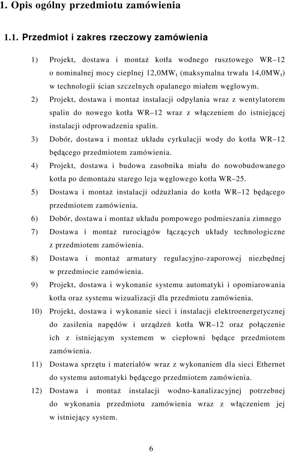 2) Projekt, dostawa i montaż instalacji odpylania wraz z wentylatorem spalin do nowego kotła WR 12 wraz z włączeniem do istniejącej instalacji odprowadzenia spalin.