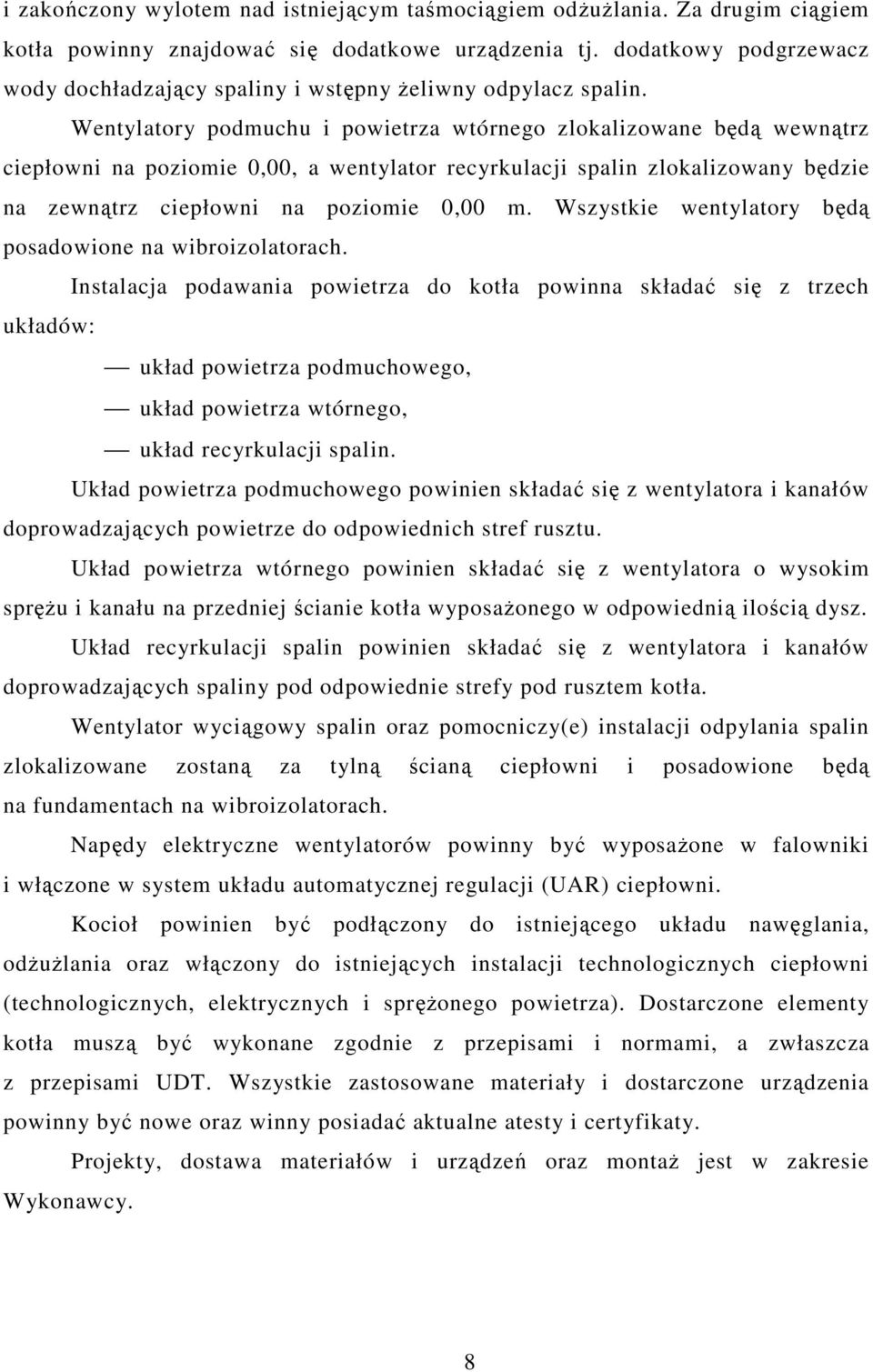 Wentylatory podmuchu i powietrza wtórnego zlokalizowane będą wewnątrz ciepłowni na poziomie 0,00, a wentylator recyrkulacji spalin zlokalizowany będzie na zewnątrz ciepłowni na poziomie 0,00 m.