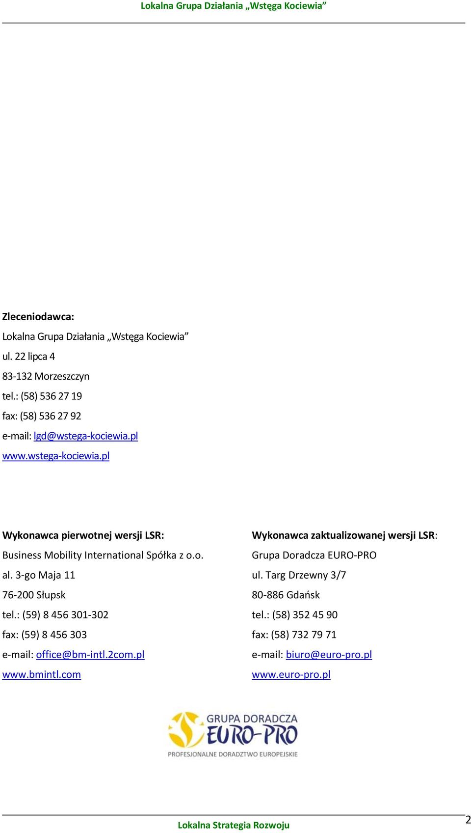 o. al. 3-go Maja 11 76-200 Słupsk tel.: (59) 8 456 301-302 fax: (59) 8 456 303 e-mail: office@bm-intl.2com.pl www.bmintl.
