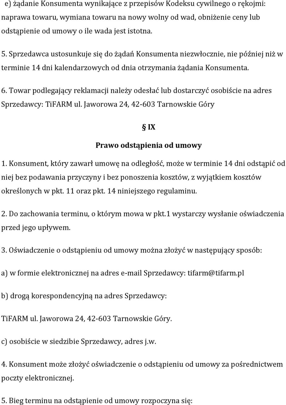 Towar podlegający reklamacji należy odesłać lub dostarczyć osobiście na adres Sprzedawcy: TiFARM ul. Jaworowa 24, 42-603 Tarnowskie Góry IX Prawo odstąpienia od umowy 1.