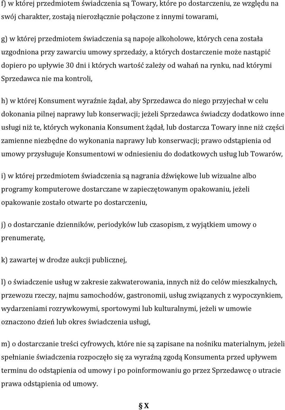 Sprzedawca nie ma kontroli, h) w której Konsument wyraźnie żądał, aby Sprzedawca do niego przyjechał w celu dokonania pilnej naprawy lub konserwacji; jeżeli Sprzedawca świadczy dodatkowo inne usługi