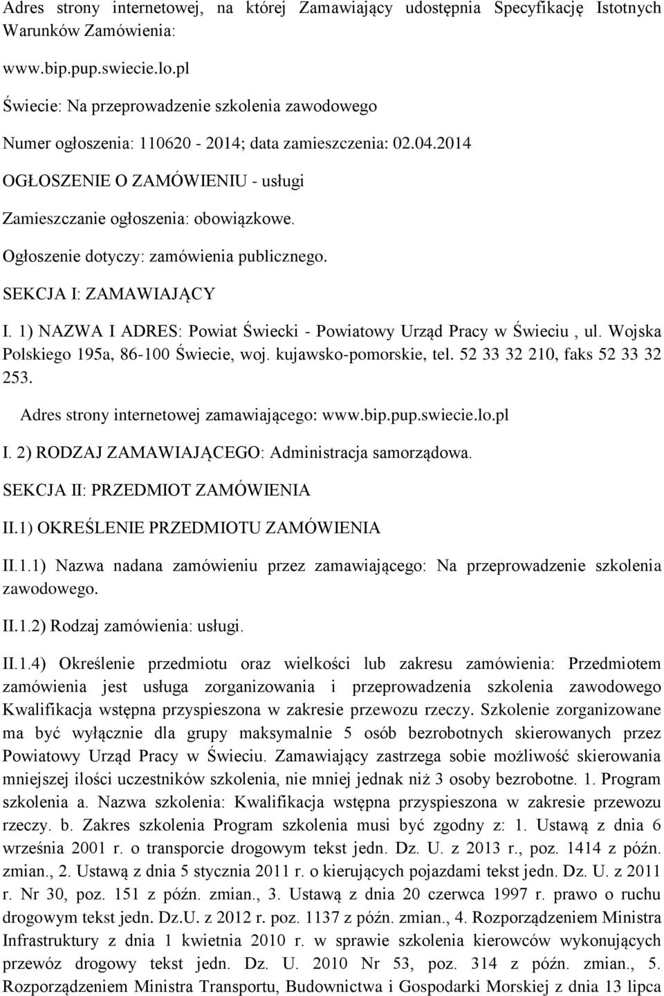 Ogłoszenie dotyczy: zamówienia publicznego. SEKCJA I: ZAMAWIAJĄCY I. 1) NAZWA I ADRES: Powiat Świecki - Powiatowy Urząd Pracy w Świeciu, ul. Wojska Polskiego 195a, 86-100 Świecie, woj.