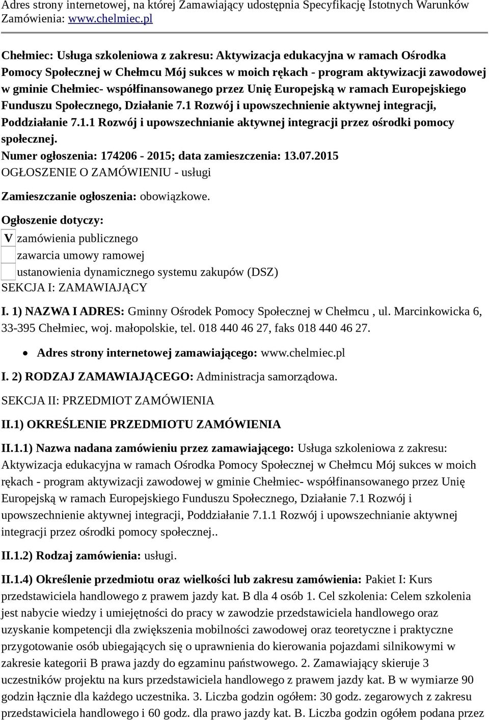 współfinansowanego przez Unię Europejską w ramach Europejskiego Funduszu Społecznego, Działanie 7.1 Rozwój i upowszechnienie aktywnej integracji, Poddziałanie 7.1.1 Rozwój i upowszechnianie aktywnej integracji przez ośrodki pomocy społecznej.