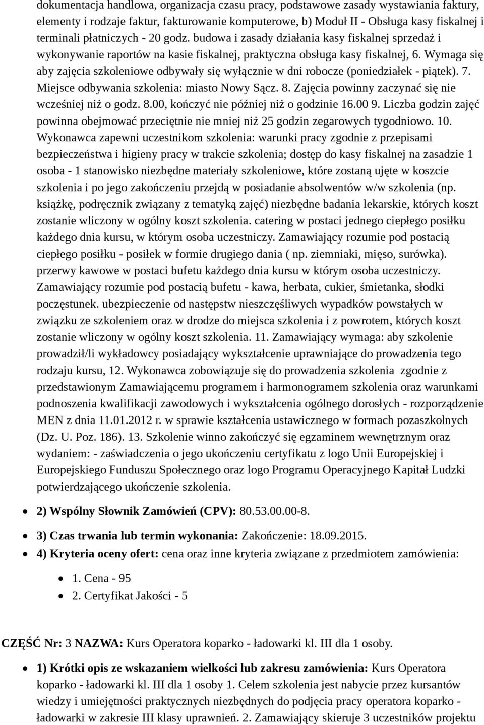 Wymaga się aby zajęcia szkoleniowe odbywały się wyłącznie w dni robocze (poniedziałek - piątek). 7. Miejsce odbywania szkolenia: miasto Nowy Sącz. 8.