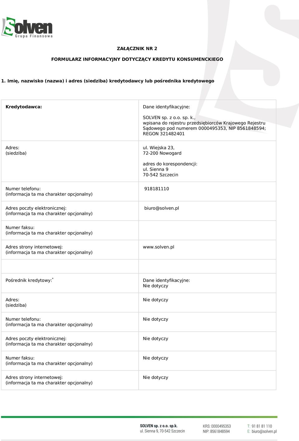 edytodawcy lub pośrednika kredytowego Kredytodawca: Dane identyfikacyjne: SOLVEN sp. z o.o. sp. k., wpisana do rejestru przedsiębiorców Krajowego Rejestru Sądowego pod numerem 0000495353, NIP 8561848594; REGON 321482401 Adres: (siedziba) ul.