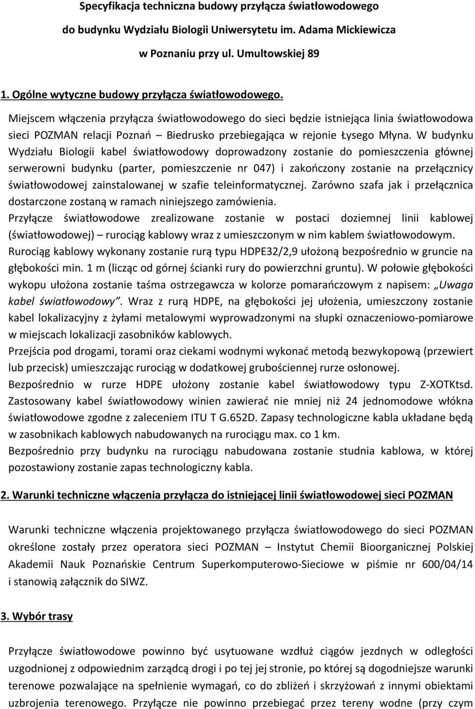 Miejscem włączenia przyłącza światłowodowego do sieci będzie istniejąca linia światłowodowa sieci POZMAN relacji Poznań Biedrusko przebiegająca w rejonie Łysego Młyna.
