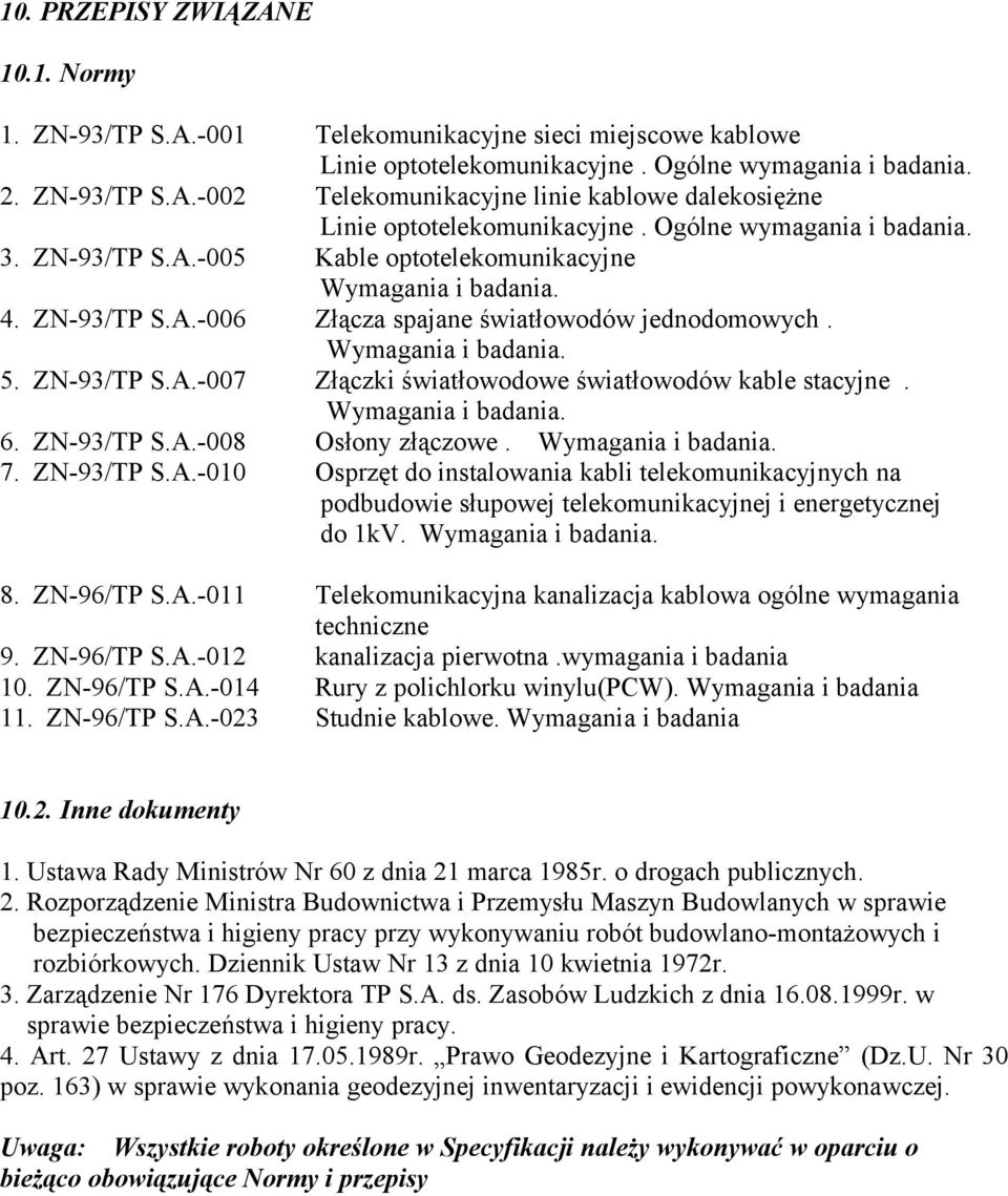 Wymagania i badania. 6. ZN-93/TP S.A.-008 Osłony złączowe. Wymagania i badania. 7. ZN-93/TP S.A.-010 Osprzęt do instalowania kabli telekomunikacyjnych na podbudowie słupowej telekomunikacyjnej i energetycznej do 1kV.