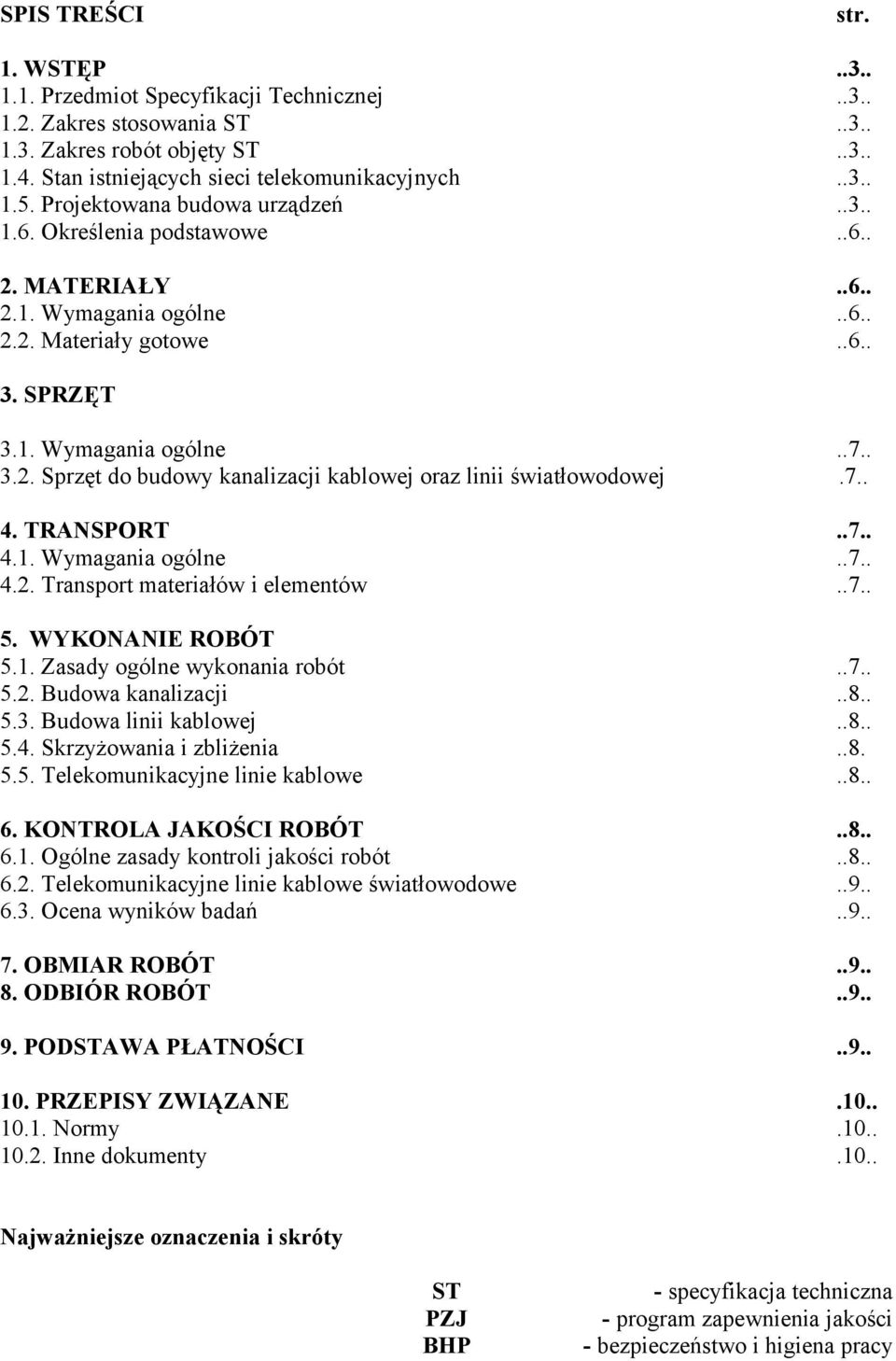 7.. 4. TRANSPORT..7.. 4.1. Wymagania ogólne..7.. 4.2. Transport materiałów i elementów..7.. 5. WYKONANIE ROBÓT 5.1. Zasady ogólne wykonania robót..7.. 5.2. Budowa kanalizacji..8.. 5.3.