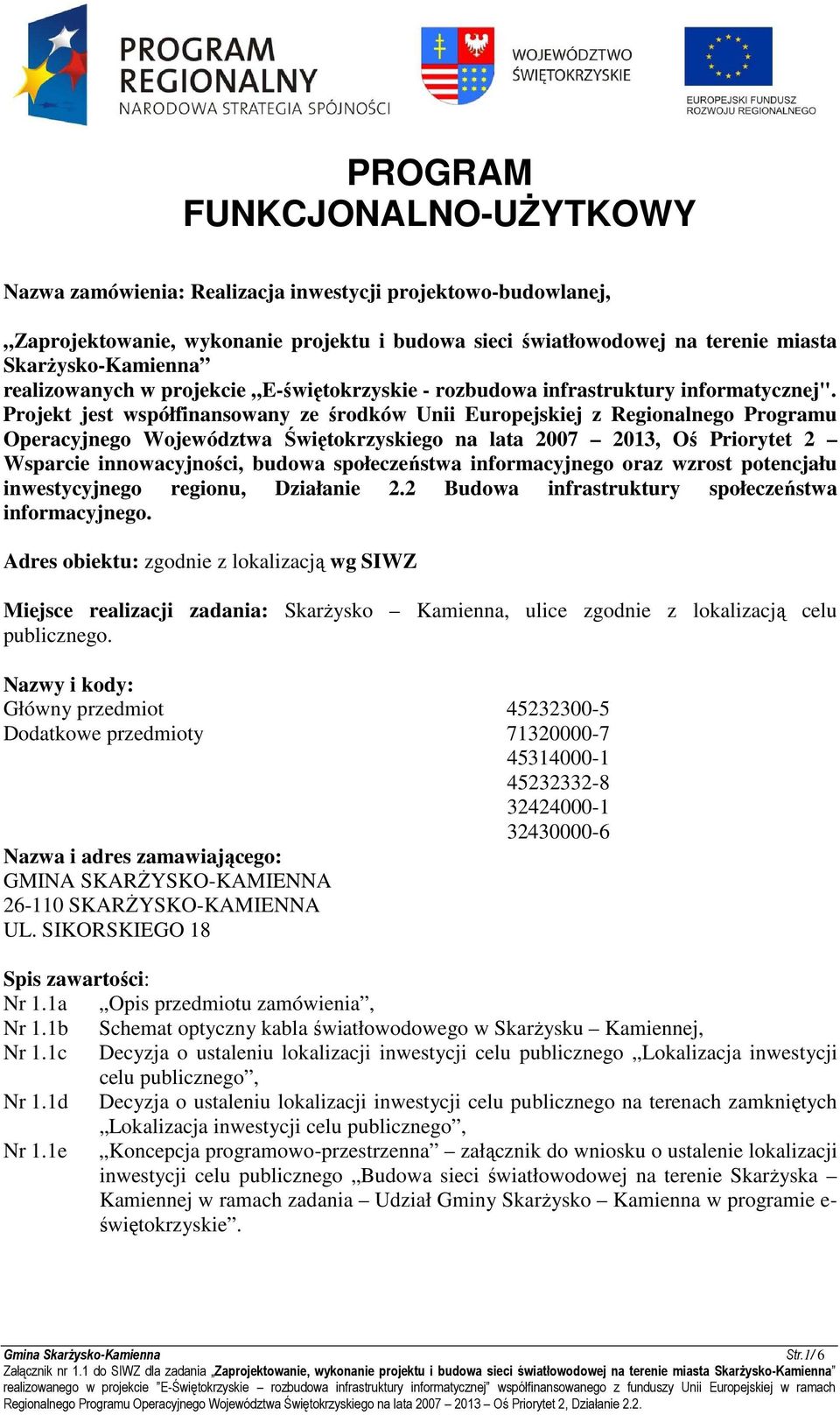 Projekt jest współfinansowany ze środków Unii Europejskiej z Regionalnego Programu Operacyjnego Województwa Świętokrzyskiego na lata 2007 2013, Oś Priorytet 2 Wsparcie innowacyjności, budowa