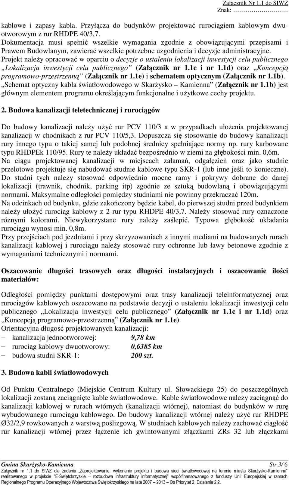 Projekt należy opracować w oparciu o decyzje o ustaleniu lokalizacji inwestycji celu publicznego Lokalizacja inwestycji celu publicznego (Załącznik nr 1.1c i nr 1.