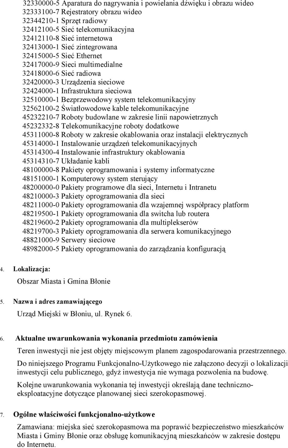 system telekomunikacyjny 32562100-2 Światłowodowe kable telekomunikacyjne 45232210-7 Roboty budowlane w zakresie linii napowietrznych 45232332-8 Telekomunikacyjne roboty dodatkowe 45311000-8 Roboty w