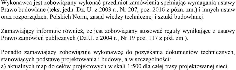 Zamawiający informuje również, ze jest zobowiązany stosować reguły wynikające z ustawy Prawo zamówień publicznych (Dz.U. z 2004 r., Nr 19 poz. 117 z póź. zm.).