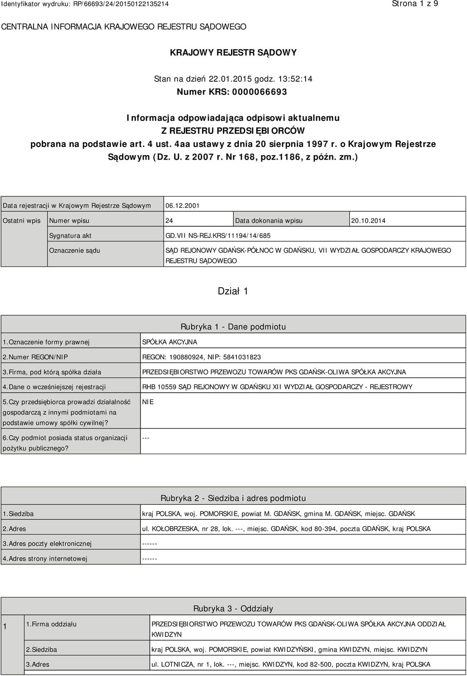 o Krajowym Rejestrze Sądowym (Dz. U. z 2007 r. Nr 168, poz.1186, z późn. zm.) Data rejestracji w Krajowym Rejestrze Sądowym 06.12.2001 Ostatni wpis Numer wpisu 24 Data dokonania wpisu 20.10.