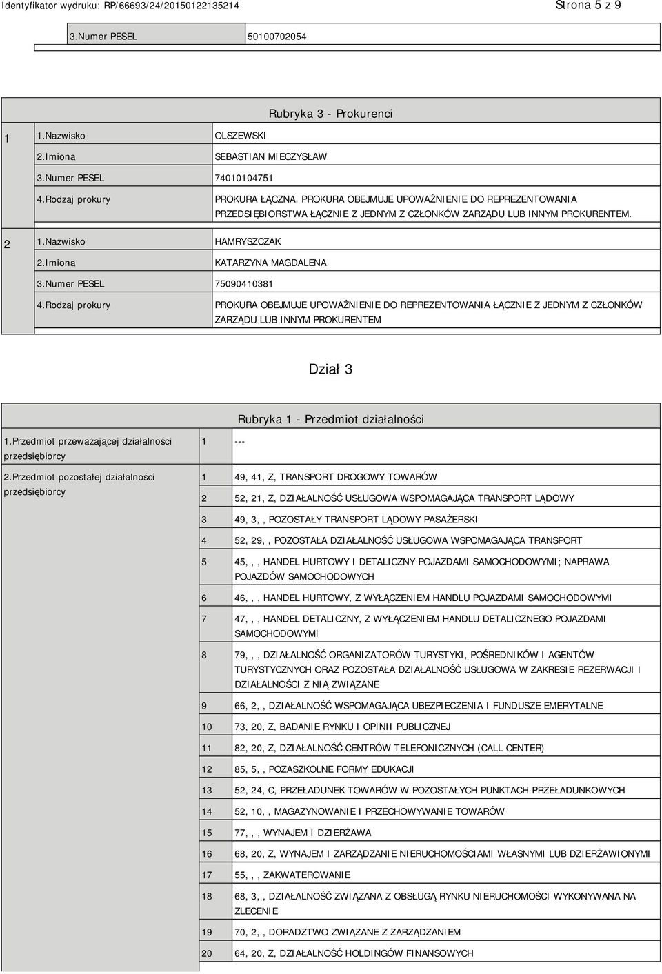 Rodzaj prokury PROKURA OBEJMUJE UPOWAŻ DO REPREZENTOWANIA ŁĄCZ Z JEDNYM Z CZŁONKÓW ZARZĄDU LUB INNYM PROKURENTEM Dział 3 Rubryka 1 - Przedmiot działalności 1.