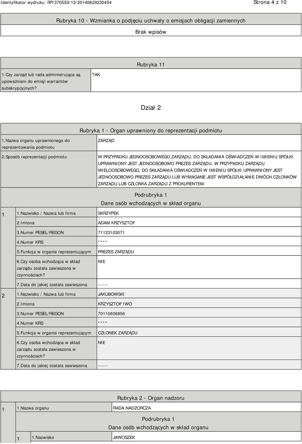 Sposób reprezentacji podmiotu ZARZĄD W PRZYPADKU JEDNOOSOBOWEGO ZARZĄDU, DO SKŁADANIA OŚWIADCZEŃ W IMIENIU SPÓŁKI UPRAWNIONY JEST JEDNOOSOBOWO PREZES ZARZĄDU.