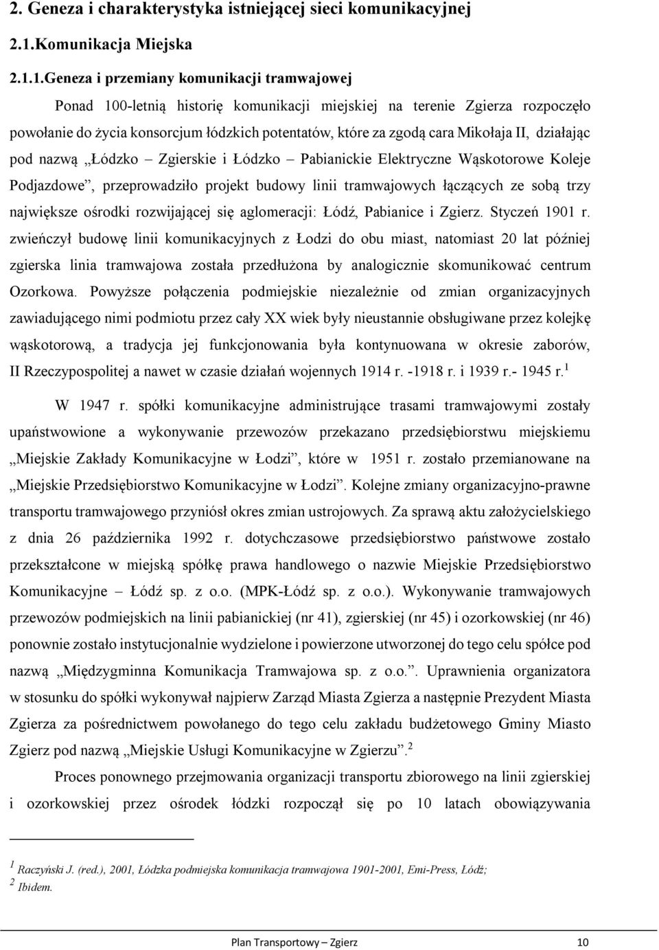 1.Geneza i przemiany komunikacji tramwajowej Ponad 100-letnią historię komunikacji miejskiej na terenie Zgierza rozpoczęło powołanie do życia konsorcjum łódzkich potentatów, które za zgodą cara