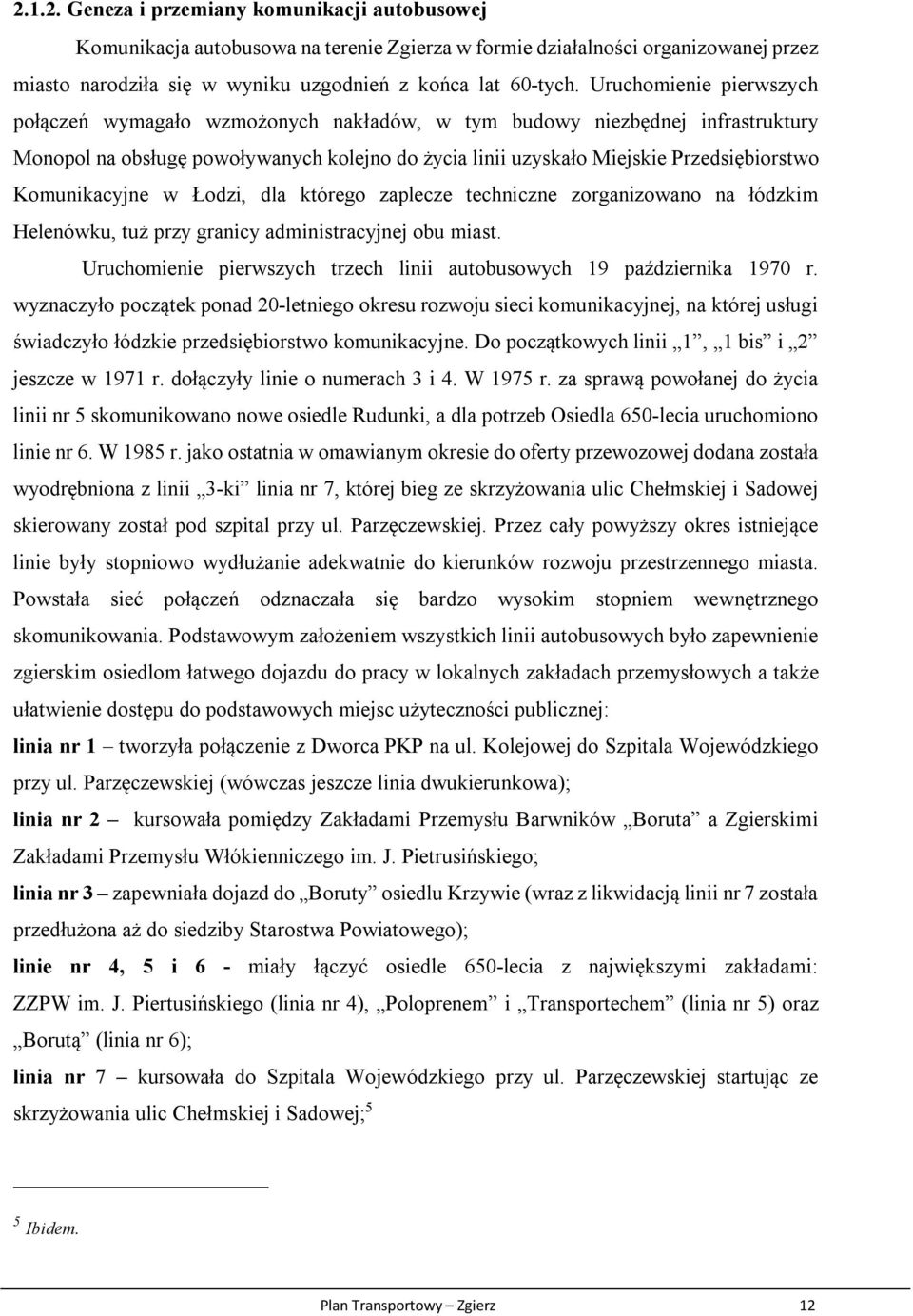 Komunikacyjne w Łodzi, dla którego zaplecze techniczne zorganizowano na łódzkim Helenówku, tuż przy granicy administracyjnej obu miast.