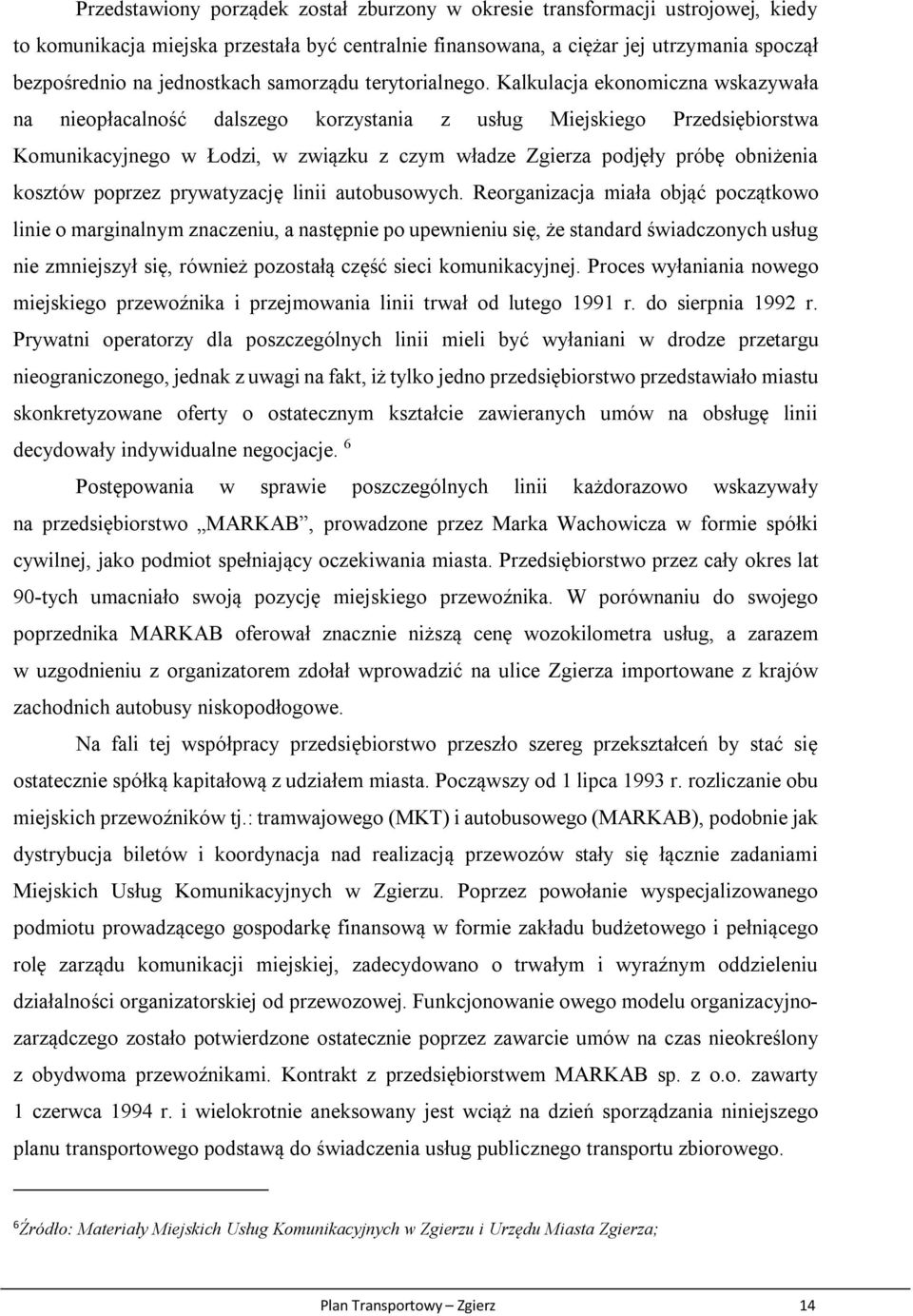 Kalkulacja ekonomiczna wskazywała na nieopłacalność dalszego korzystania z usług Miejskiego Przedsiębiorstwa Komunikacyjnego w Łodzi, w związku z czym władze Zgierza podjęły próbę obniżenia kosztów