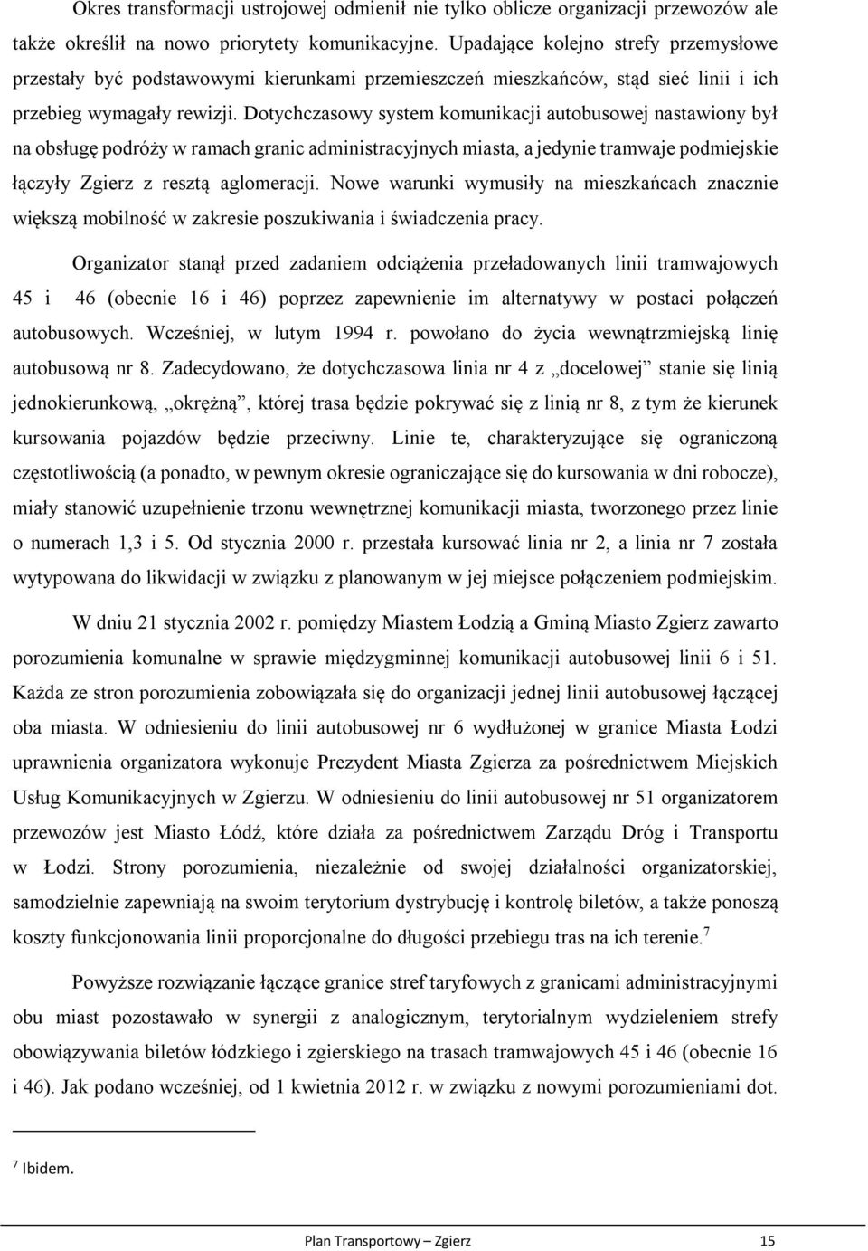 Dotychczasowy system komunikacji autobusowej nastawiony był na obsługę podróży w ramach granic administracyjnych miasta, a jedynie tramwaje podmiejskie łączyły Zgierz z resztą aglomeracji.