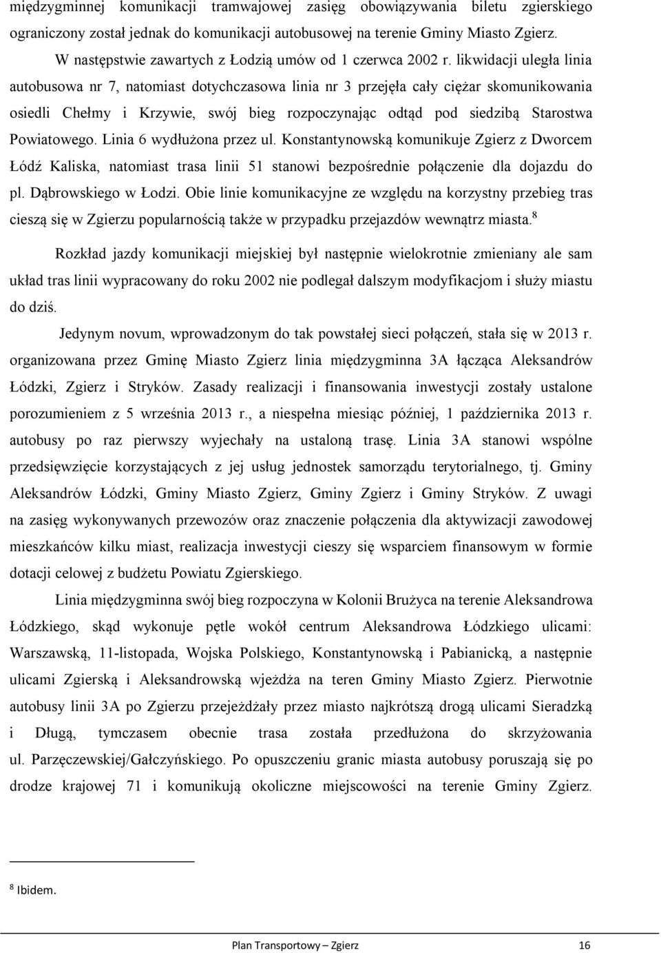 likwidacji uległa linia autobusowa nr 7, natomiast dotychczasowa linia nr 3 przejęła cały ciężar skomunikowania osiedli Chełmy i Krzywie, swój bieg rozpoczynając odtąd pod siedzibą Starostwa