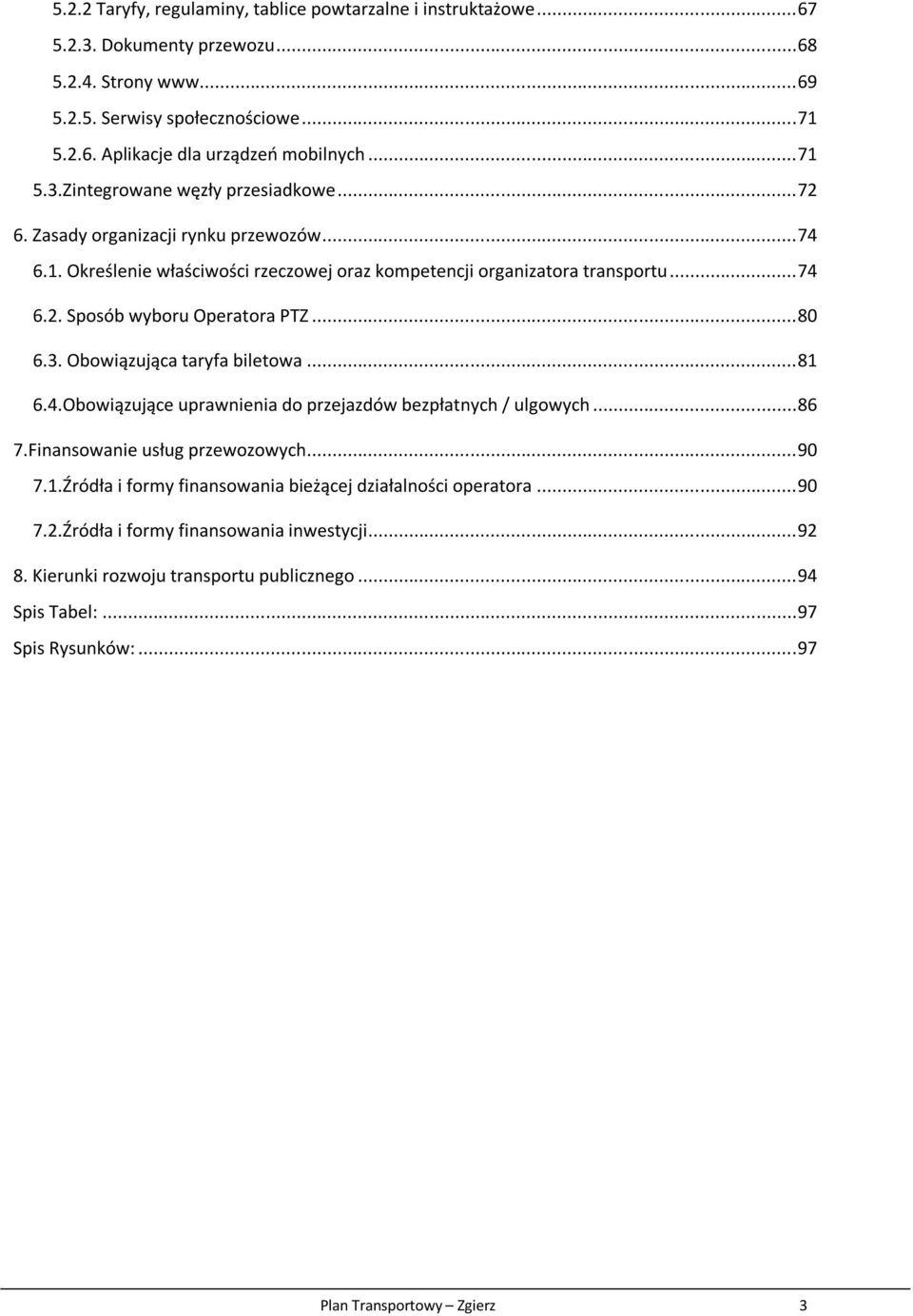 .. 80 6.3. Obowiązująca taryfa biletowa... 81 6.4.Obowiązujące uprawnienia do przejazdów bezpłatnych / ulgowych... 86 7.Finansowanie usług przewozowych... 90 7.1.Źródła i formy finansowania bieżącej działalności operatora.
