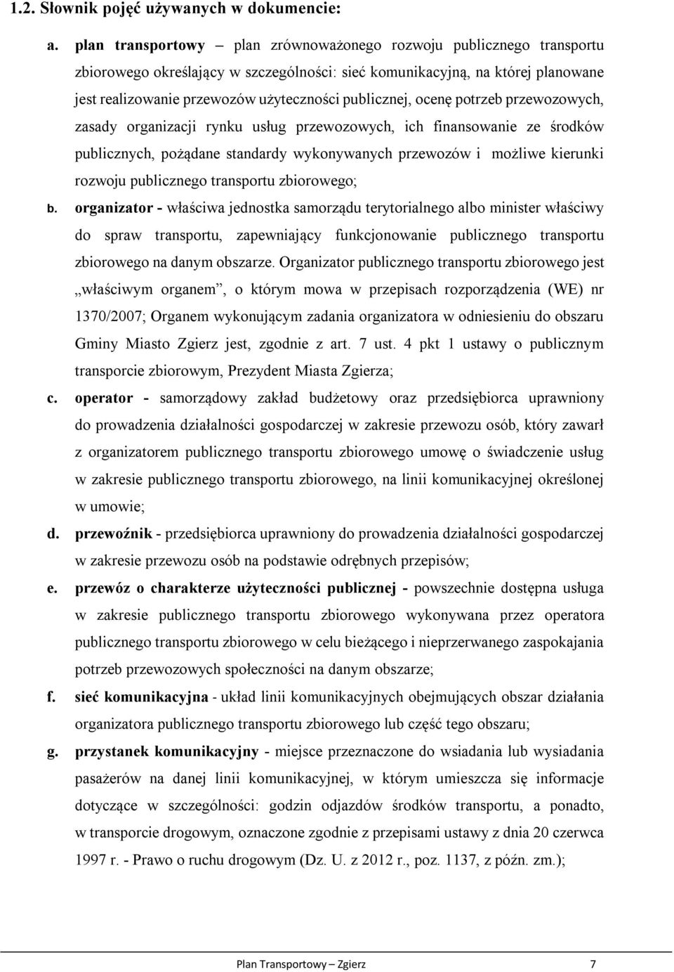 publicznej, ocenę potrzeb przewozowych, zasady organizacji rynku usług przewozowych, ich finansowanie ze środków publicznych, pożądane standardy wykonywanych przewozów i możliwe kierunki rozwoju