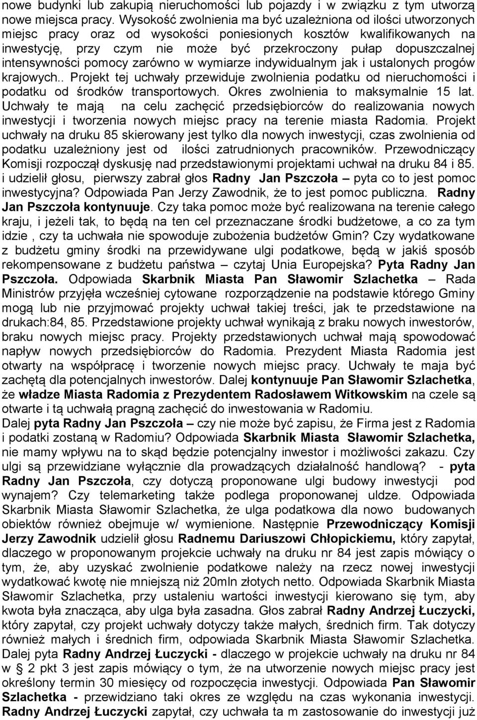 intensywności pomocy zarówno w wymiarze indywidualnym jak i ustalonych progów krajowych.. Projekt tej uchwały przewiduje zwolnienia podatku od nieruchomości i podatku od środków transportowych.