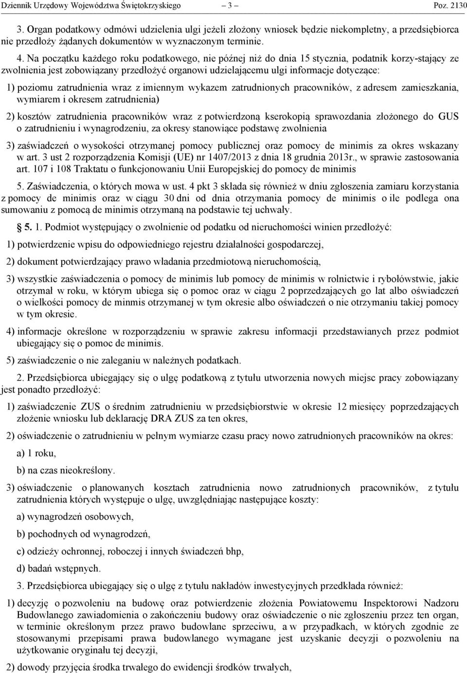 Na początku każdego roku podatkowego, nie późnej niż do dnia 15 stycznia, podatnik korzy-stający ze zwolnienia jest zobowiązany przedłożyć organowi udzielającemu ulgi informacje dotyczące: 1) poziomu